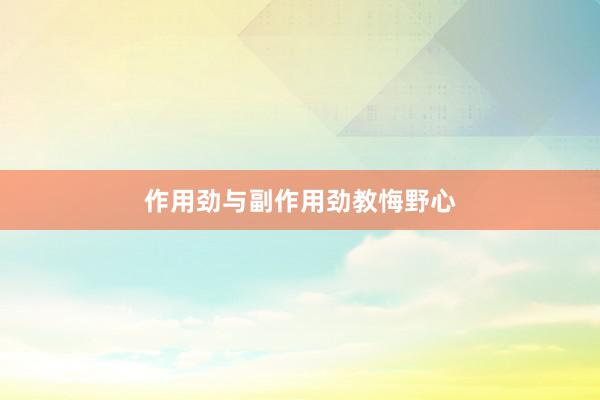 作用劲与副作用劲教悔野心